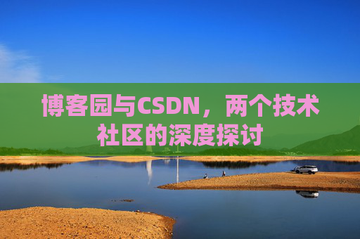 博客园与CSDN，两个技术社区的深度探讨